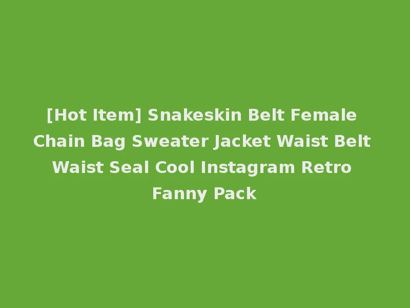 [Hot Item] Snakeskin Belt Female Chain Bag Sweater Jacket Waist Belt Waist Seal Cool Instagram Retro Fanny Pack