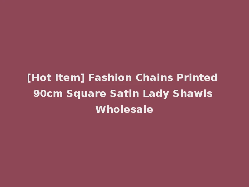 [Hot Item] Fashion Chains Printed 90cm Square Satin Lady Shawls Wholesale