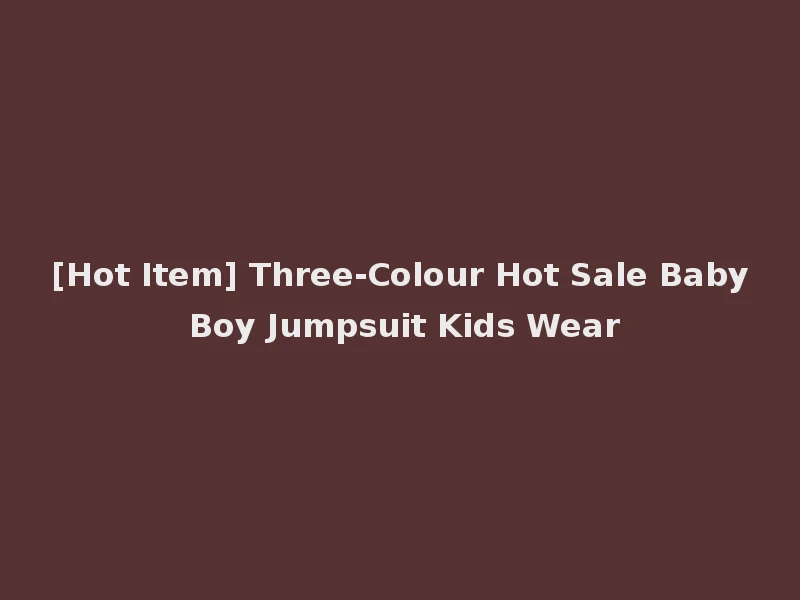 [Hot Item] Three-Colour Hot Sale Baby Boy Jumpsuit Kids Wear