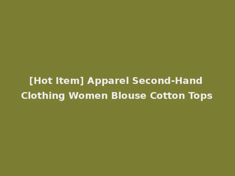 [Hot Item] Apparel Second-Hand Clothing Women Blouse Cotton Tops