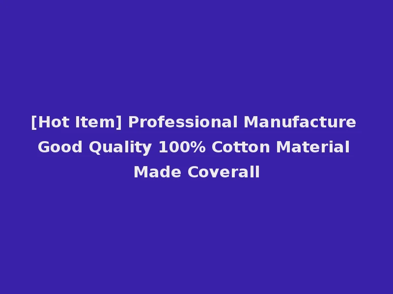 [Hot Item] Professional Manufacture Good Quality 100% Cotton Material Made Coverall