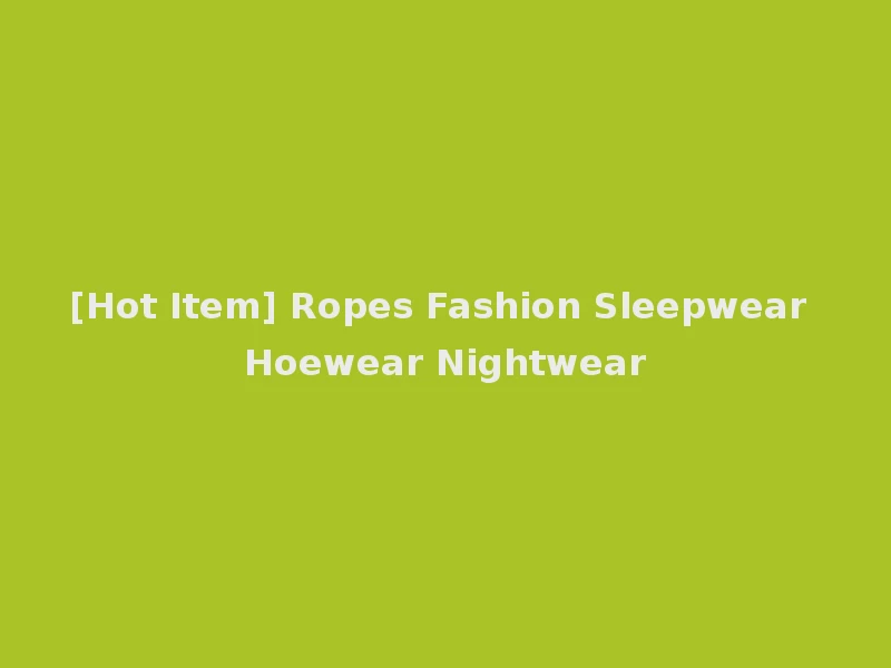 [Hot Item] Ropes Fashion Sleepwear Hoewear Nightwear