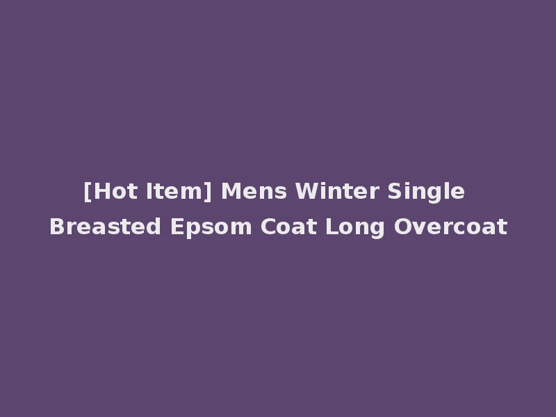 [Hot Item] Mens Winter Single Breasted Epsom Coat Long Overcoat