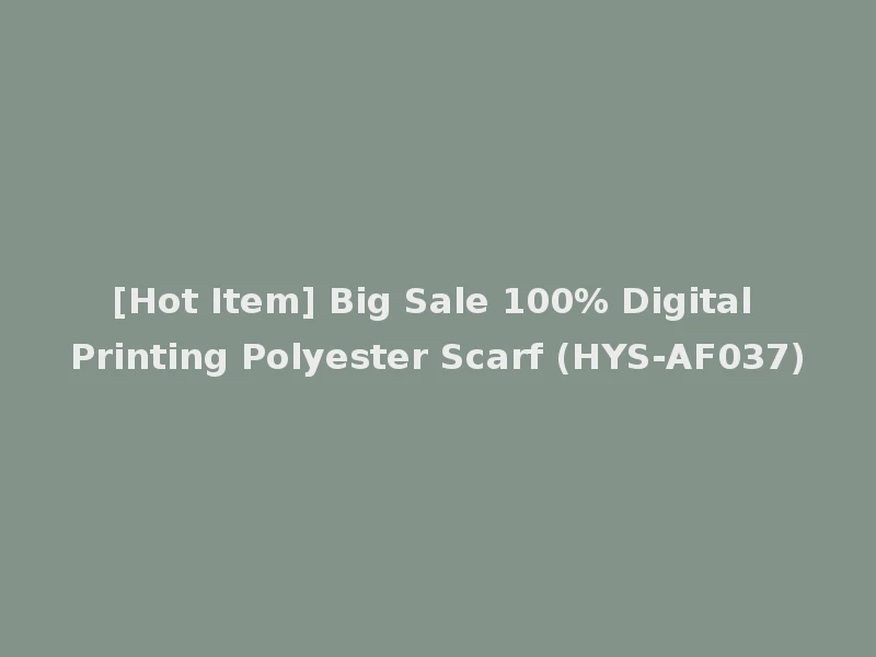 [Hot Item] Big Sale 100% Digital Printing Polyester Scarf (HYS-AF037)