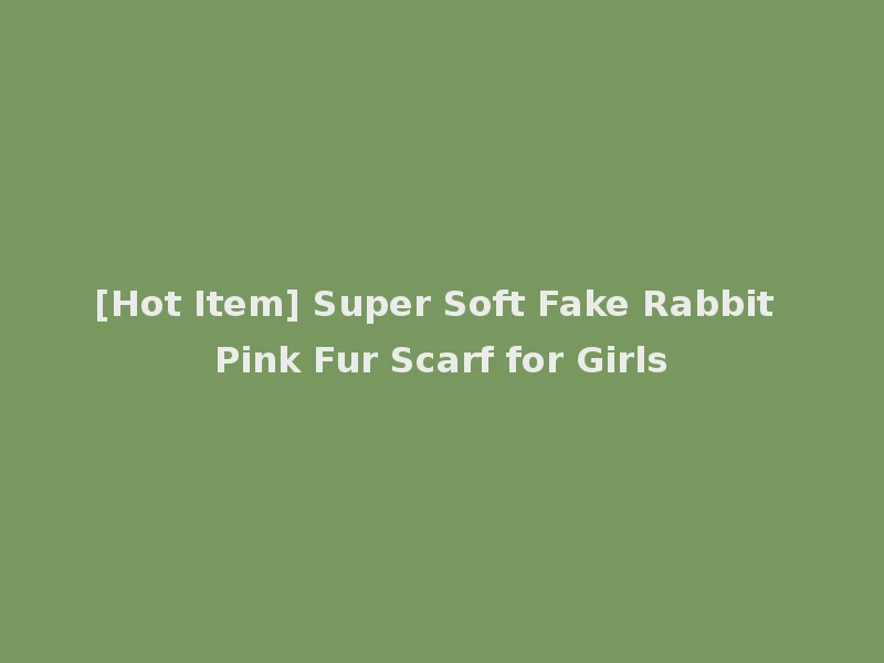 [Hot Item] Super Soft Fake Rabbit Pink Fur Scarf for Girls