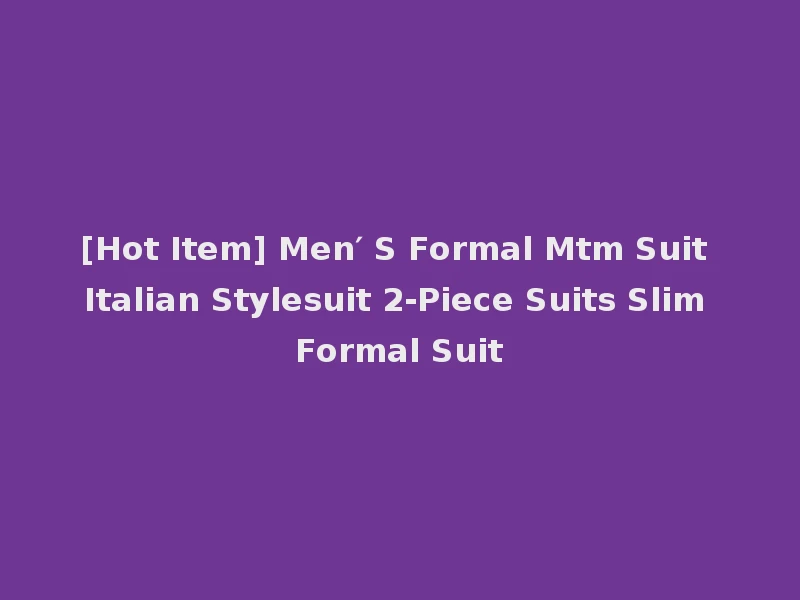 [Hot Item] Men′ S Formal Mtm Suit Italian Stylesuit 2-Piece Suits Slim Formal Suit