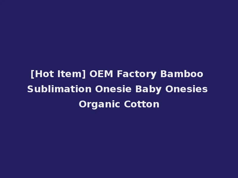 [Hot Item] OEM Factory Bamboo Sublimation Onesie Baby Onesies Organic Cotton