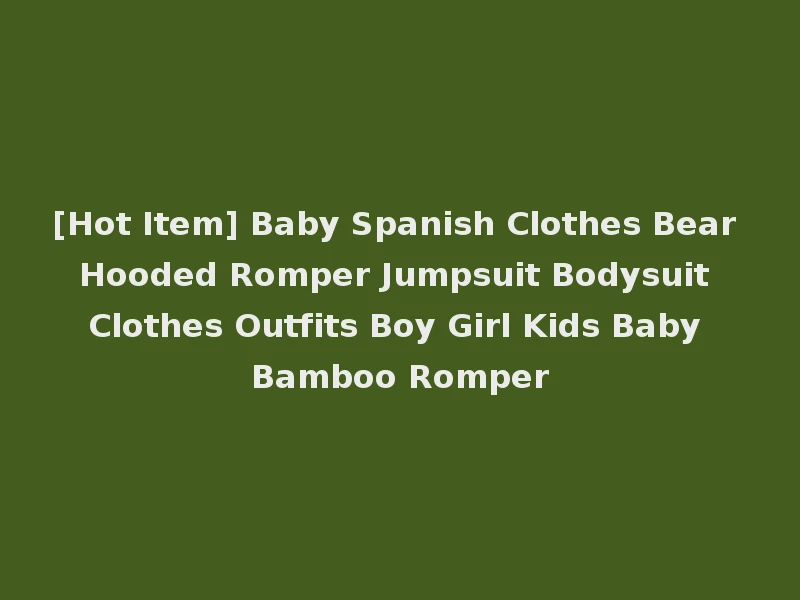 [Hot Item] Baby Spanish Clothes Bear Hooded Romper Jumpsuit Bodysuit Clothes Outfits Boy Girl Kids Baby Bamboo Romper