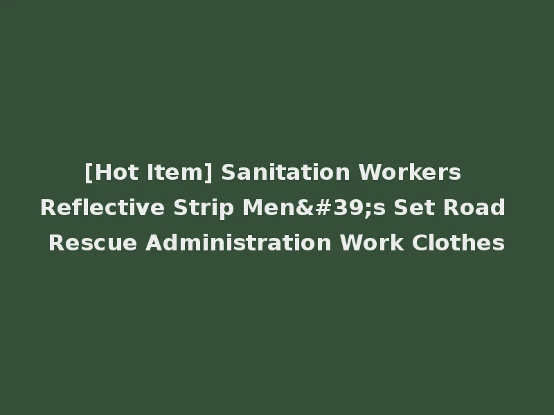 [Hot Item] Sanitation Workers Reflective Strip Men's Set Road Rescue Administration Work Clothes