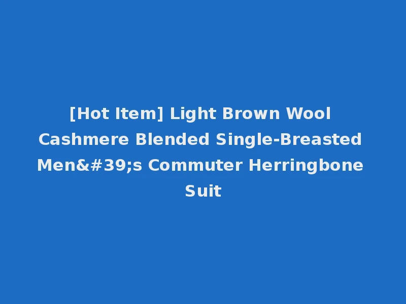 [Hot Item] Light Brown Wool Cashmere Blended Single-Breasted Men's Commuter Herringbone Suit