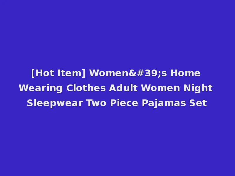 [Hot Item] Women's Home Wearing Clothes Adult Women Night Sleepwear Two Piece Pajamas Set