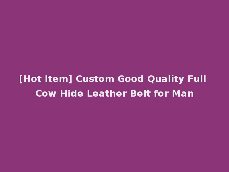 [Hot Item] Custom Good Quality Full Cow Hide Leather Belt for Man
