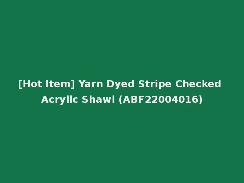 [Hot Item] Yarn Dyed Stripe Checked Acrylic Shawl (ABF22004016)