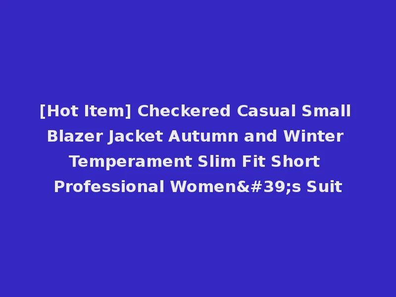 [Hot Item] Checkered Casual Small Blazer Jacket Autumn and Winter Temperament Slim Fit Short Professional Women's Suit