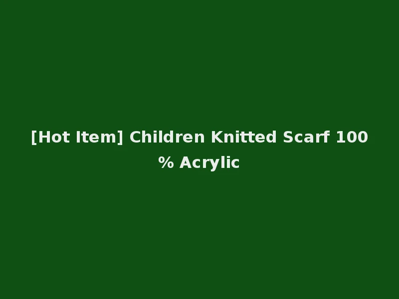 [Hot Item] Children Knitted Scarf 100% Acrylic