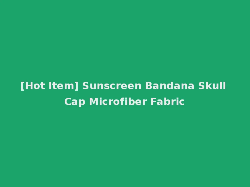 [Hot Item] Sunscreen Bandana Skull Cap Microfiber Fabric