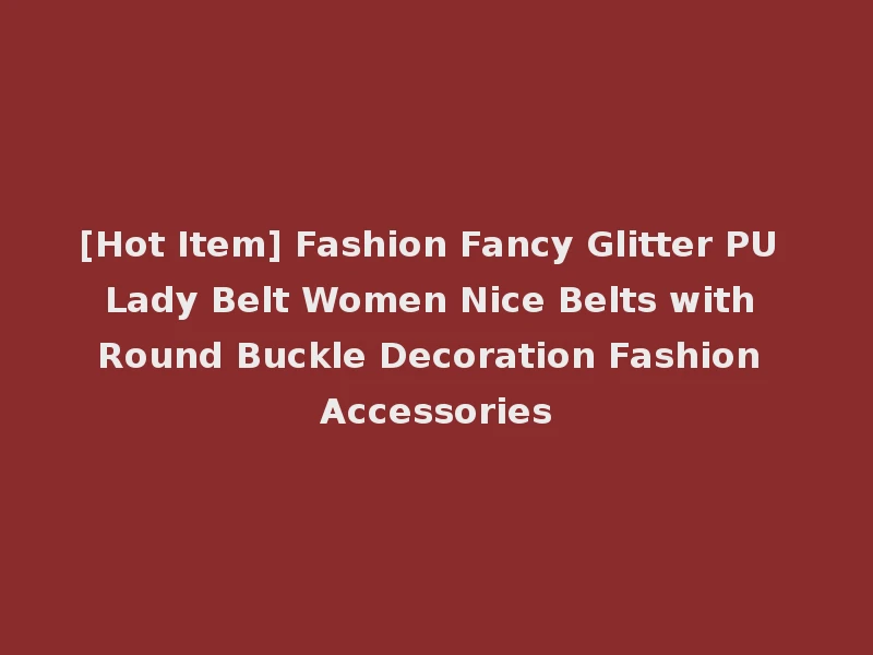 [Hot Item] Fashion Fancy Glitter PU Lady Belt Women Nice Belts with Round Buckle Decoration Fashion Accessories