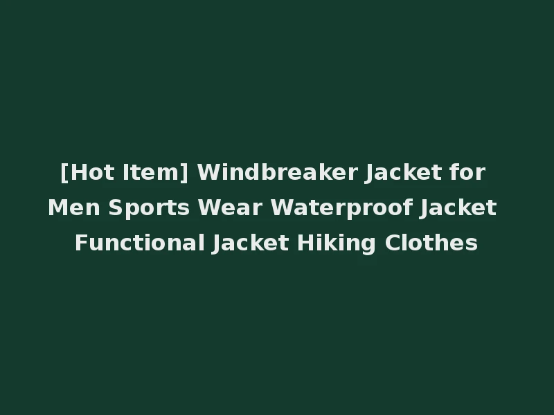 [Hot Item] Windbreaker Jacket for Men Sports Wear Waterproof Jacket Functional Jacket Hiking Clothes
