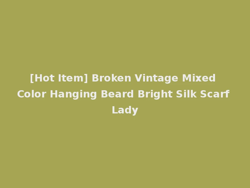[Hot Item] Broken Vintage Mixed Color Hanging Beard Bright Silk Scarf Lady