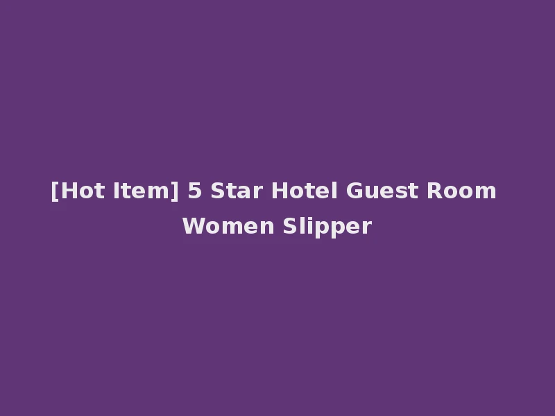 [Hot Item] 5 Star Hotel Guest Room Women Slipper