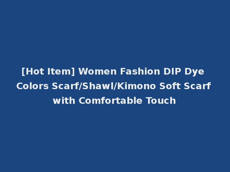 [Hot Item] Women Fashion DIP Dye Colors Scarf/Shawl/Kimono Soft Scarf with Comfortable Touch