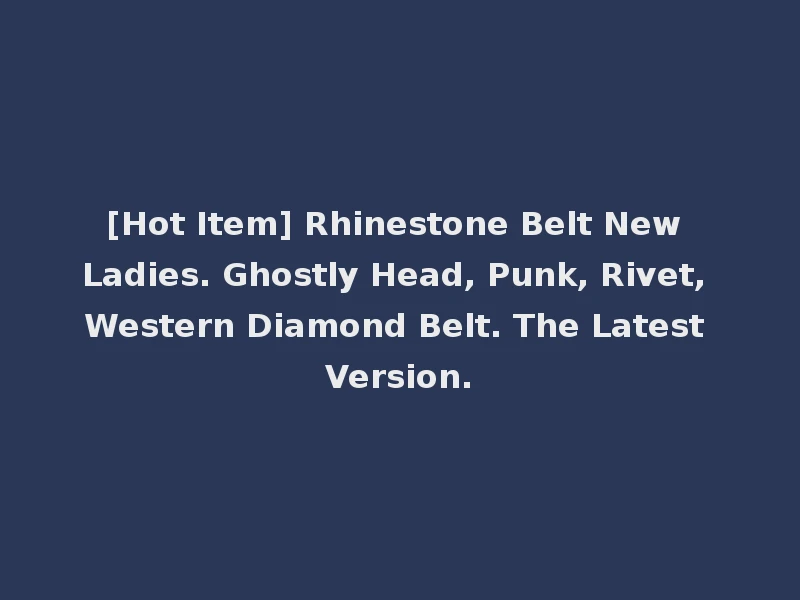 [Hot Item] Rhinestone Belt New Ladies. Ghostly Head, Punk, Rivet, Western Diamond Belt. The Latest Version.