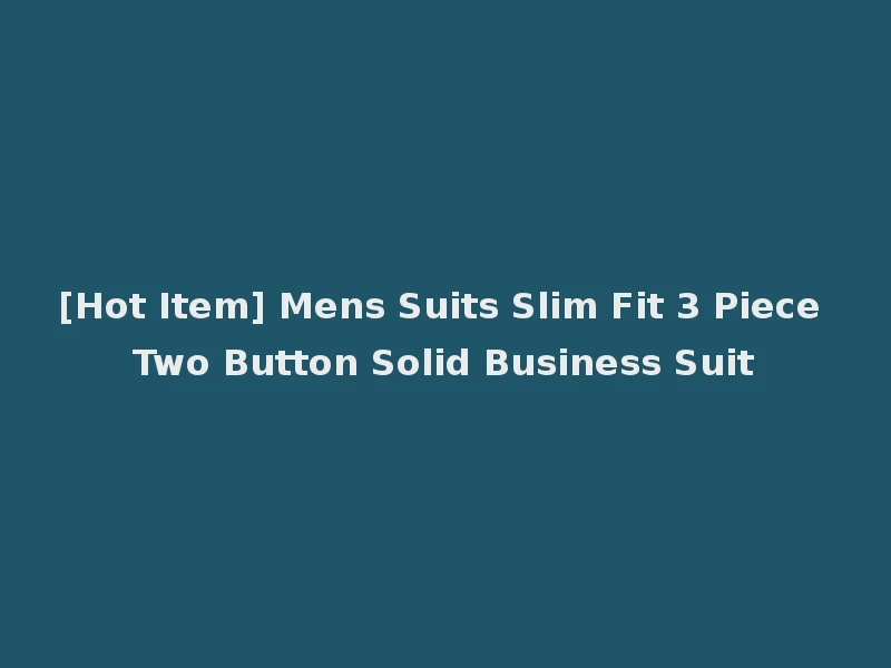 [Hot Item] Mens Suits Slim Fit 3 Piece Two Button Solid Business Suit