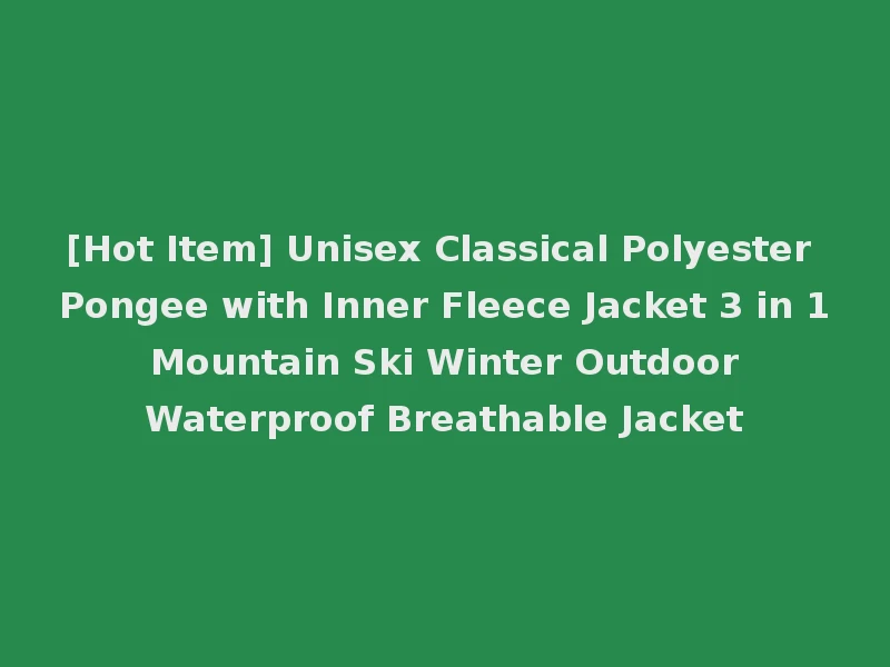 [Hot Item] Unisex Classical Polyester Pongee with Inner Fleece Jacket 3 in 1 Mountain Ski Winter Outdoor Waterproof Breathable Jacket