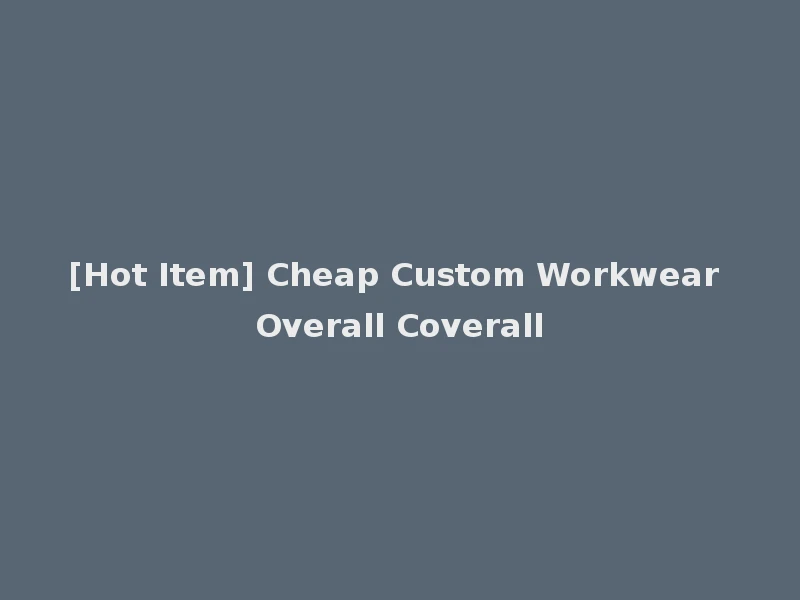 [Hot Item] Cheap Custom Workwear Overall Coverall