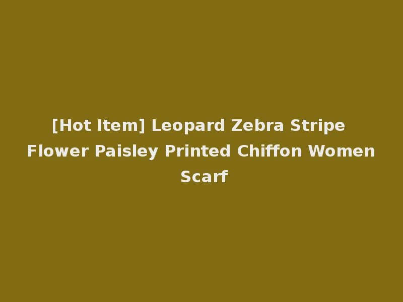 [Hot Item] Leopard Zebra Stripe Flower Paisley Printed Chiffon Women Scarf