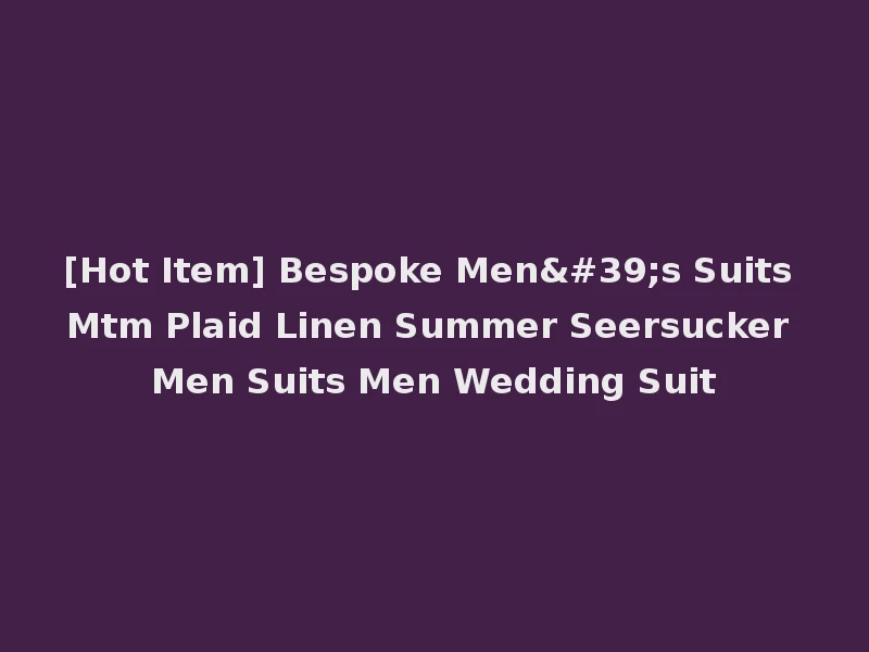 [Hot Item] Bespoke Men's Suits Mtm Plaid Linen Summer Seersucker Men Suits Men Wedding Suit