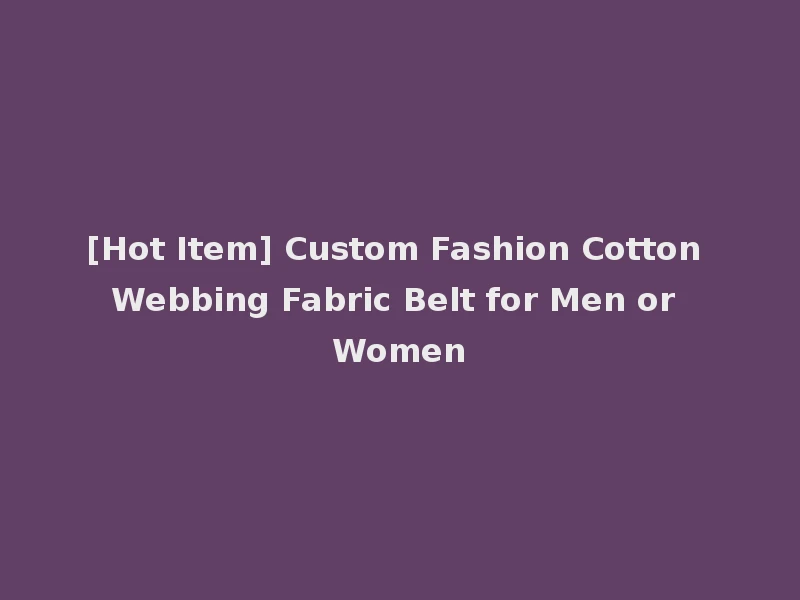 [Hot Item] Custom Fashion Cotton Webbing Fabric Belt for Men or Women