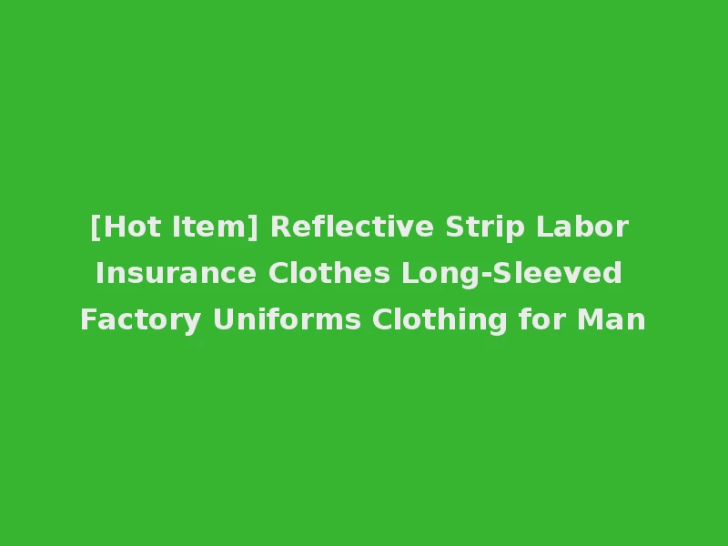 [Hot Item] Reflective Strip Labor Insurance Clothes Long-Sleeved Factory Uniforms Clothing for Man