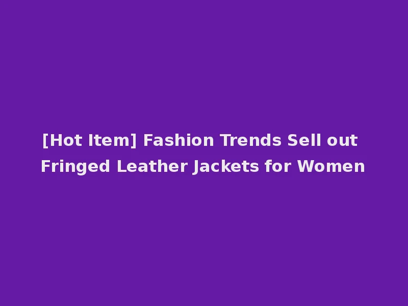 [Hot Item] Fashion Trends Sell out Fringed Leather Jackets for Women