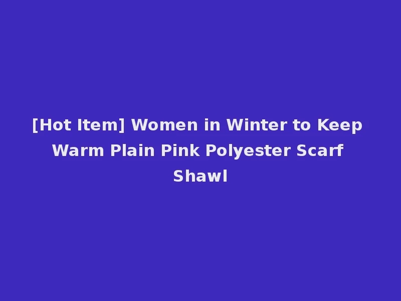 [Hot Item] Women in Winter to Keep Warm Plain Pink Polyester Scarf Shawl
