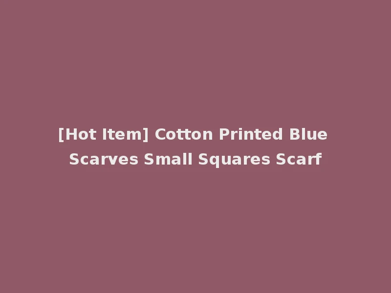 [Hot Item] Cotton Printed Blue Scarves Small Squares Scarf