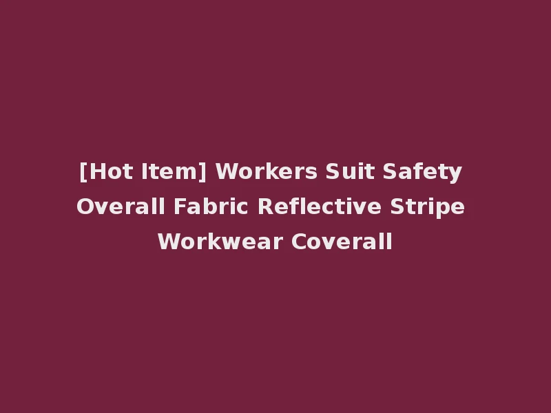 [Hot Item] Workers Suit Safety Overall Fabric Reflective Stripe Workwear Coverall