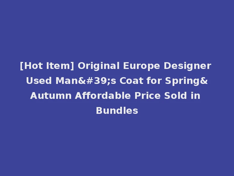 [Hot Item] Original Europe Designer Used Man's Coat for Spring&Autumn Affordable Price Sold in Bundles
