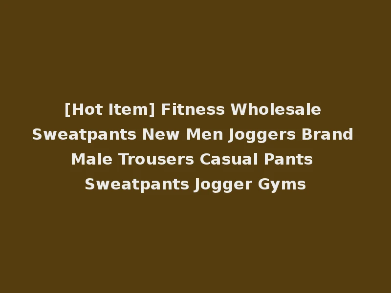 [Hot Item] Fitness Wholesale Sweatpants New Men Joggers Brand Male Trousers Casual Pants Sweatpants Jogger Gyms