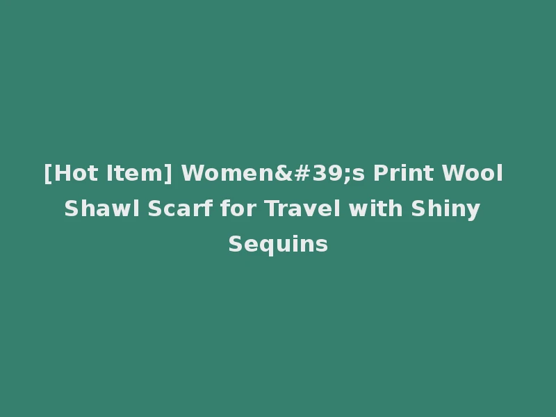[Hot Item] Women's Print Wool Shawl Scarf for Travel with Shiny Sequins