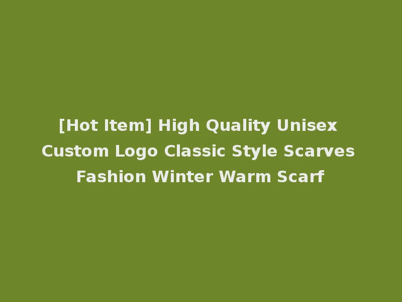 [Hot Item] High Quality Unisex Custom Logo Classic Style Scarves Fashion Winter Warm Scarf