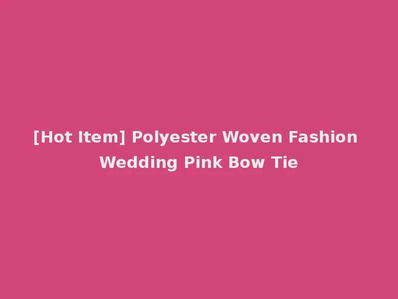 [Hot Item] Polyester Woven Fashion Wedding Pink Bow Tie