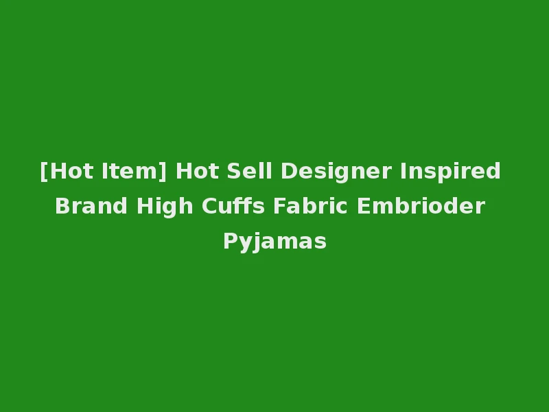 [Hot Item] Hot Sell Designer Inspired Brand High Cuffs Fabric Embrioder Pyjamas