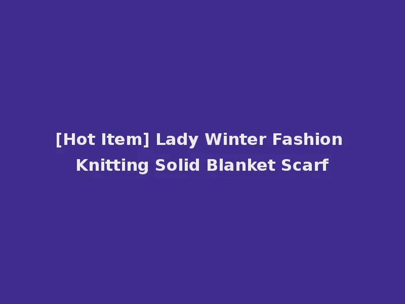 [Hot Item] Lady Winter Fashion Knitting Solid Blanket Scarf