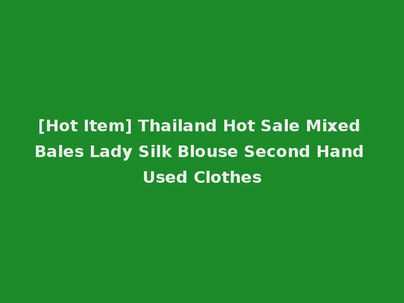 [Hot Item] Thailand Hot Sale Mixed Bales Lady Silk Blouse Second Hand Used Clothes