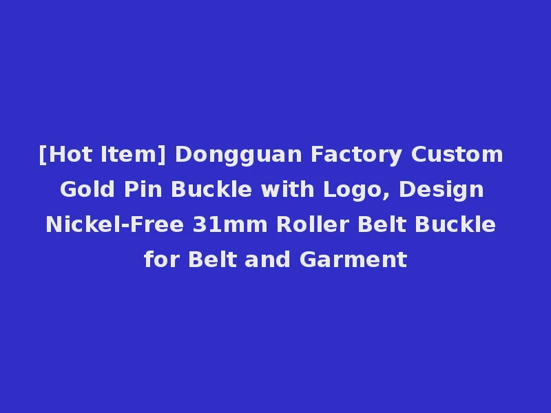 [Hot Item] Dongguan Factory Custom Gold Pin Buckle with Logo, Design Nickel-Free 31mm Roller Belt Buckle for Belt and Garment