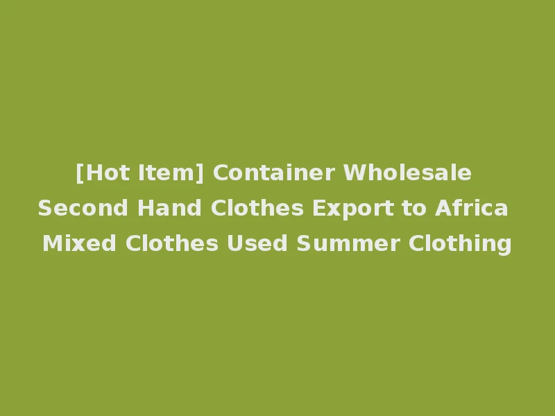 [Hot Item] Container Wholesale Second Hand Clothes Export to Africa Mixed Clothes Used Summer Clothing