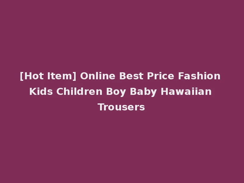 [Hot Item] Online Best Price Fashion Kids Children Boy Baby Hawaiian Trousers