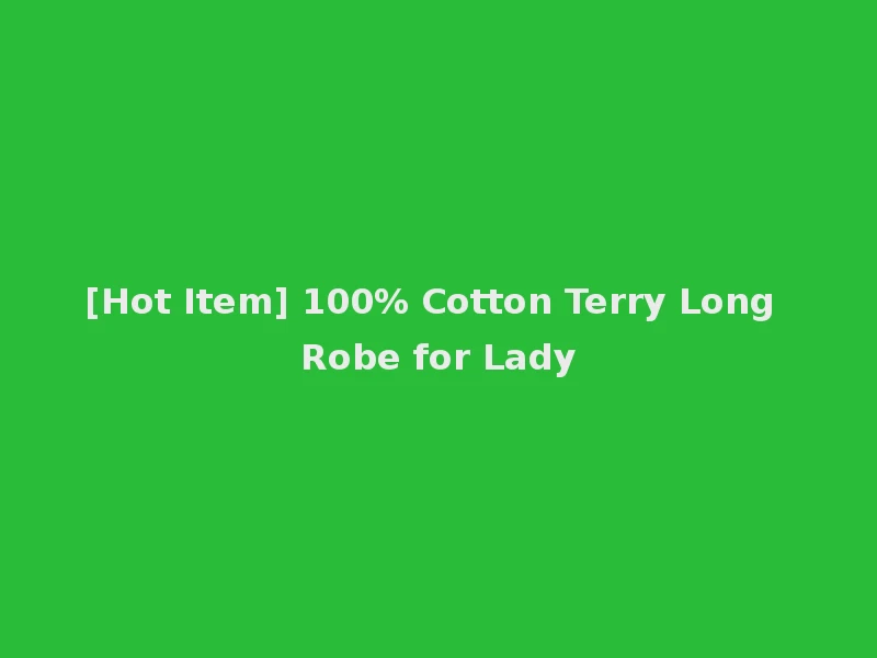 [Hot Item] 100% Cotton Terry Long Robe for Lady