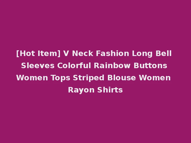 [Hot Item] V Neck Fashion Long Bell Sleeves Colorful Rainbow Buttons Women Tops Striped Blouse Women Rayon Shirts